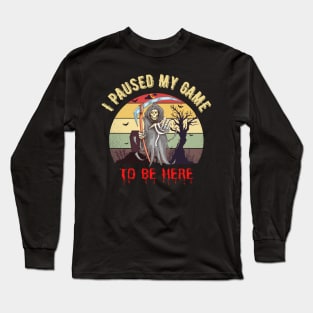 I Paused My Game to Be Here-Halloween gift Long Sleeve T-Shirt